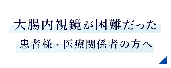 大腸内視鏡が困難だった患者様・医療関係者の方へ